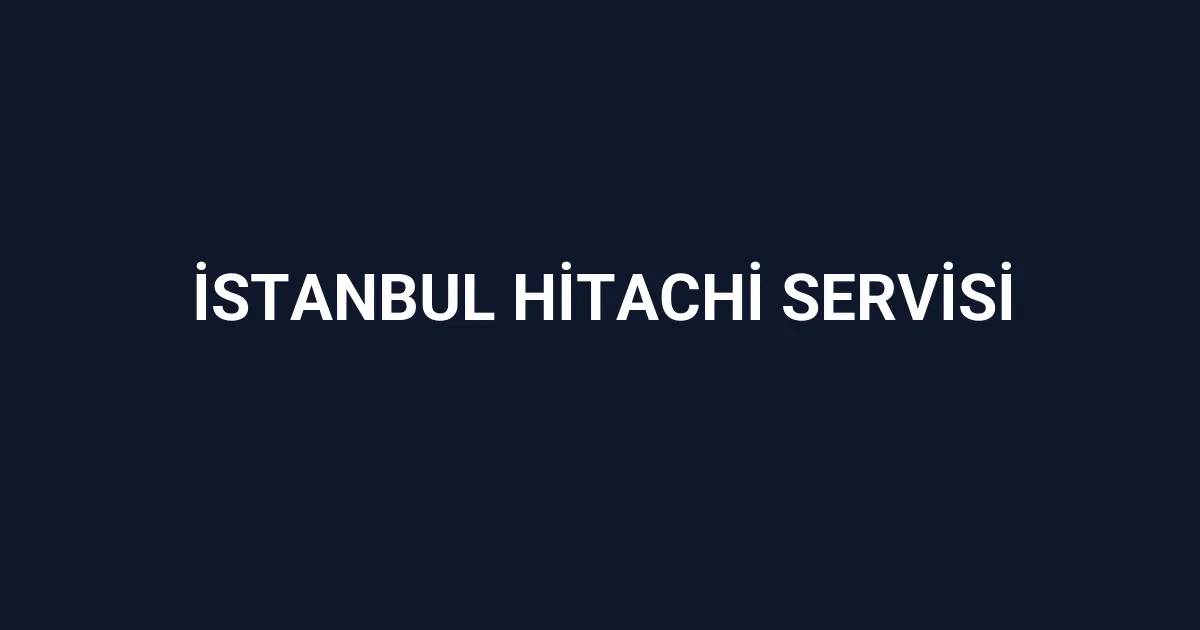 İstanbul Hitachi Servisi